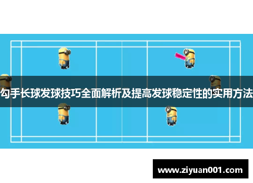 勾手长球发球技巧全面解析及提高发球稳定性的实用方法