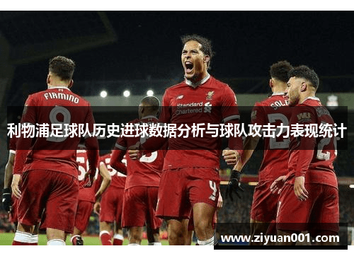 利物浦足球队历史进球数据分析与球队攻击力表现统计