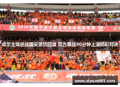 卓尔主场迎战国安激情四溢 双方鏖战90分钟上演精彩对决