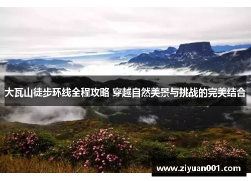 大瓦山徒步环线全程攻略 穿越自然美景与挑战的完美结合