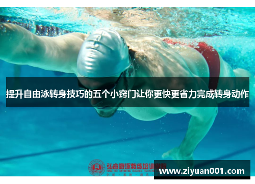 提升自由泳转身技巧的五个小窍门让你更快更省力完成转身动作