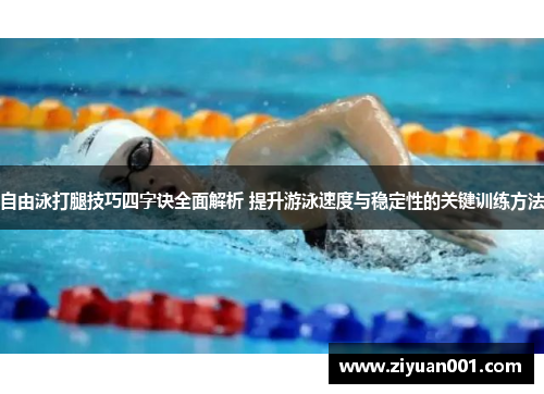 自由泳打腿技巧四字诀全面解析 提升游泳速度与稳定性的关键训练方法